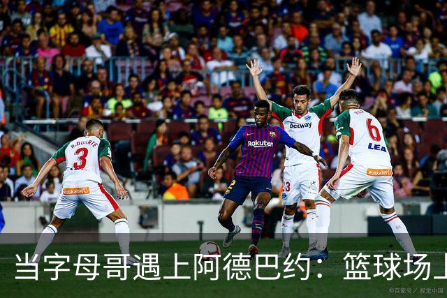 当字母哥遇上阿德巴约：篮球场上的“谁是组织王”大赛